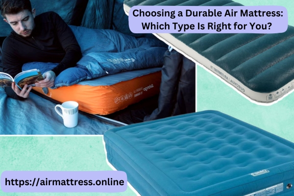  Choosing a Durable Air Mattress: Which Type Is Right for You?