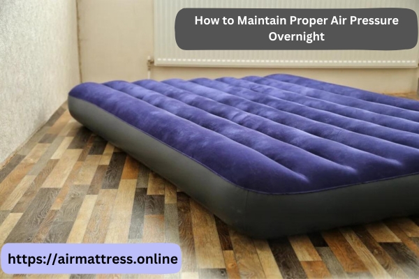 How to Maintain Proper Air Pressure Overnight